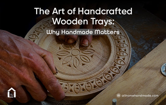 The Art of Handcrafted Wooden Trays: Why Handmade Matters